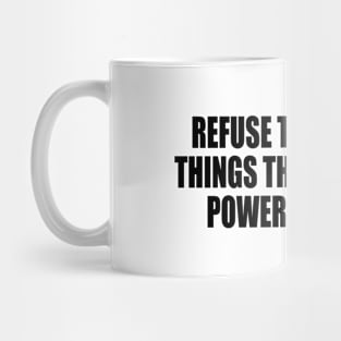 Refuse to believe in things that take your power from you Mug